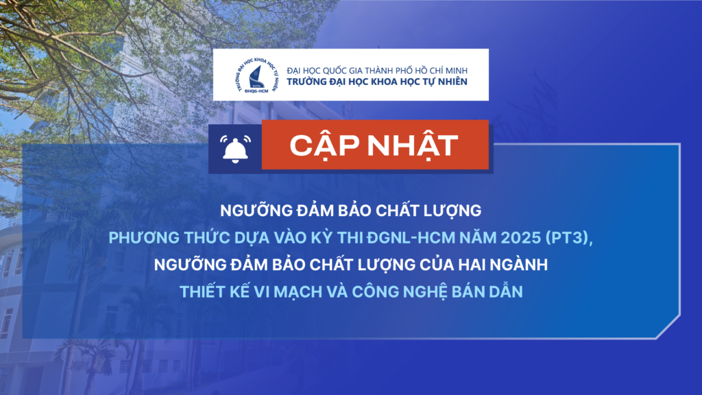 CẬP NHẬT NGƯỠNG ĐẢM BẢO CHẤT LƯỢNG PHƯƠNG THỨC DỰA VÀO KỲ THI ĐGNL-HCM NĂM 2025 (PT3), NGƯỠNG ĐẢM BẢO CHẤT LƯỢNG CỦA HAI NGÀNH THIẾT KẾ VI MẠCH VÀ CÔNG NGHỆ BÁN DẪN