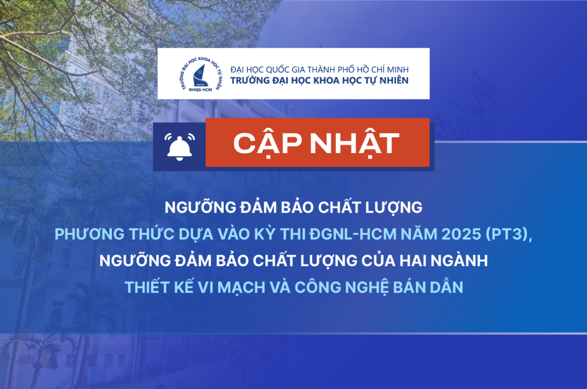 CẬP NHẬT NGƯỠNG ĐẢM BẢO CHẤT LƯỢNG PHƯƠNG THỨC DỰA VÀO KỲ THI ĐGNL-HCM NĂM 2025 (PT3), NGƯỠNG ĐẢM BẢO CHẤT LƯỢNG CỦA HAI NGÀNH THIẾT KẾ VI MẠCH VÀ CÔNG NGHỆ BÁN DẪN