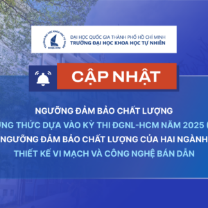 CẬP NHẬT NGƯỠNG ĐẢM BẢO CHẤT LƯỢNG PHƯƠNG THỨC DỰA VÀO KỲ THI ĐGNL-HCM NĂM 2025 (PT3), NGƯỠNG ĐẢM BẢO CHẤT LƯỢNG CỦA HAI NGÀNH THIẾT KẾ VI MẠCH VÀ CÔNG NGHỆ BÁN DẪN