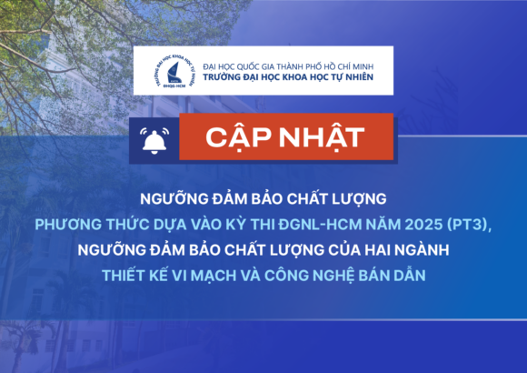 CẬP NHẬT NGƯỠNG ĐẢM BẢO CHẤT LƯỢNG PHƯƠNG THỨC DỰA VÀO KỲ THI ĐGNL-HCM NĂM 2025 (PT3), NGƯỠNG ĐẢM BẢO CHẤT LƯỢNG CỦA HAI NGÀNH THIẾT KẾ VI MẠCH VÀ CÔNG NGHỆ BÁN DẪN