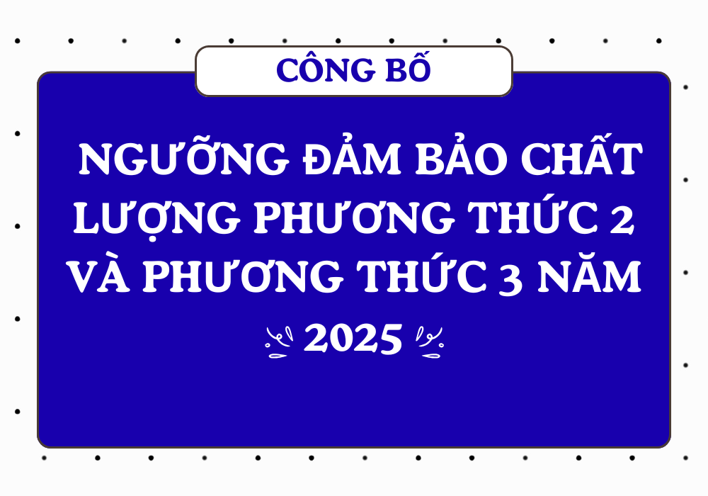 Công bố Ngưỡng đảm bảo chất lượng Phương thức 2 và Phương thức 3 năm 2025