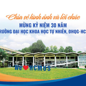 Thư ngỏ chia sẻ hình ảnh và lời chúc nhân dịp Kỷ niệm 30 năm Trường ĐH Khoa học tự nhiên, ĐHQG-HCM